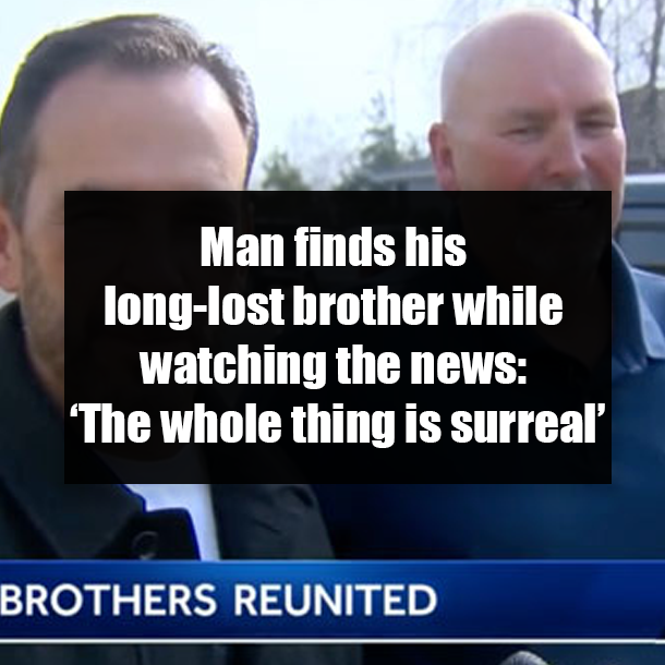 Man finds his long-lost brother while watching the news: ‘The whole thing is surreal’