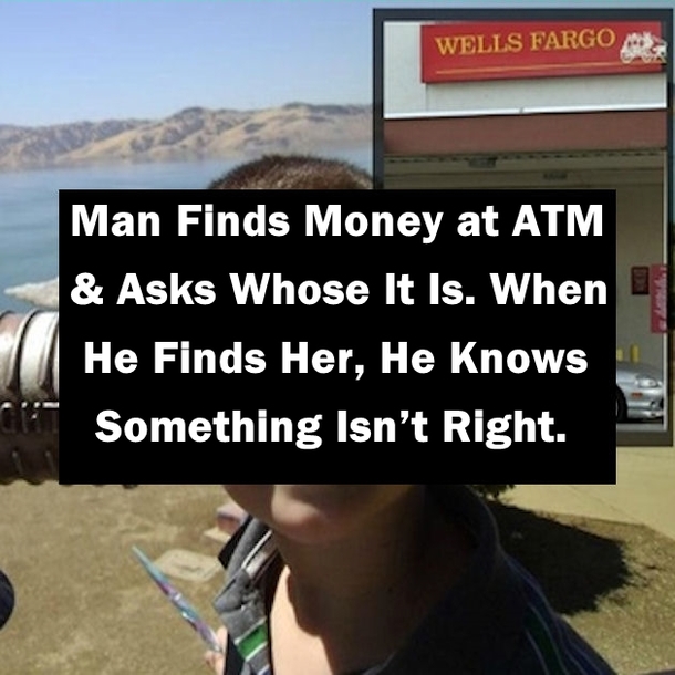 Man Finds Money at ATM & Asks Whose It Is. When He Finds Her, He Knows Something Isn’t Right.