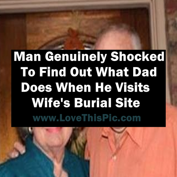Man Genuinely Shocked To Find Out What Dad Does When He Visits Wife's Burial Site
