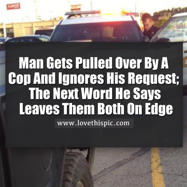Man Gets Pulled Over, Ignores Cop’s Request And Says One Chilling Word