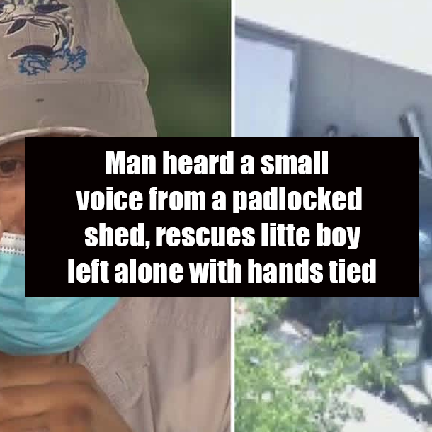 Man heard a small voice from a padlocked shed, rescues litte boy left alone with hands tied