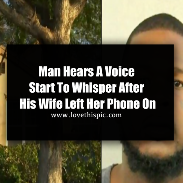 Man Hears A Voice Start To Whisper After His Wife Left Her Phone On