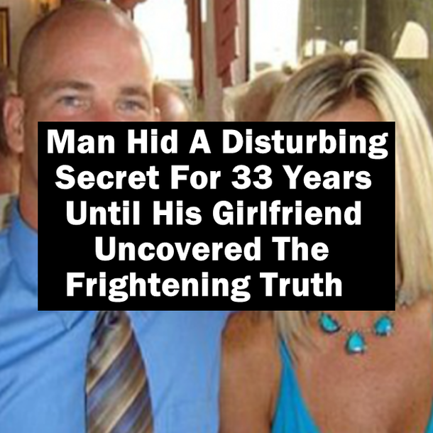 Man Hid A Disturbing Secret For 33 Years Until His Girlfriend Uncovered The Frightening Truth