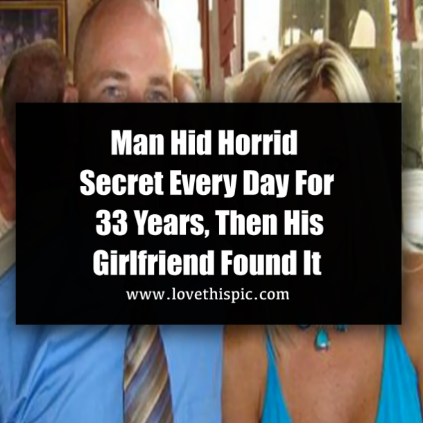 Man Hid Horrid Secret Every Day For 33 Years, Then His Girlfriend Found It