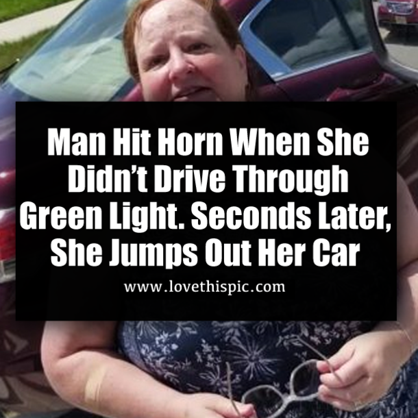 Man Hit Horn When She Didn’t Drive Through Green Light. Seconds Later, She Jumps Out Her Car