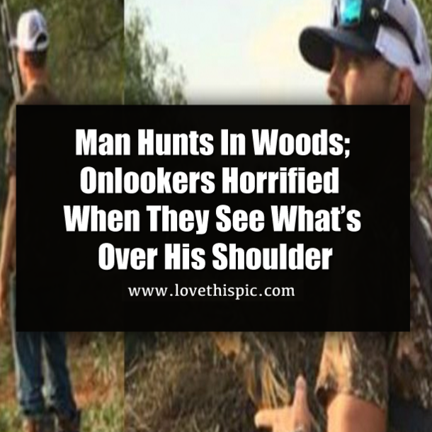 Man Hunts In Woods; Onlookers Horrified When They See What’s Over His Shoulder