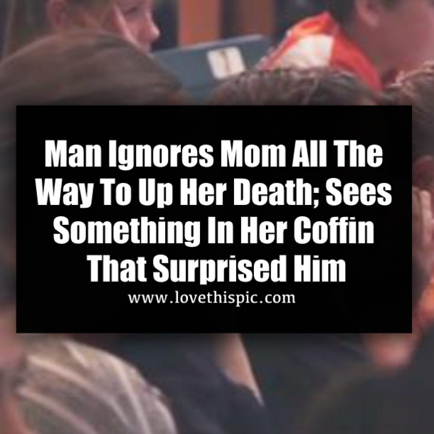Man Ignores Mom All The Way Up To Her Death; Sees Something In Her Coffin That Surprised Him