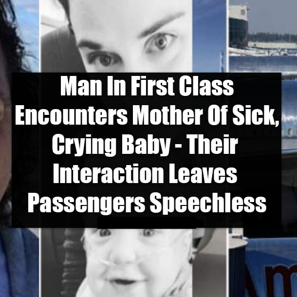 Man In First Class Encounters Mother Of Sick, Crying Baby - Their Interactions Leaves Passengers Speechless