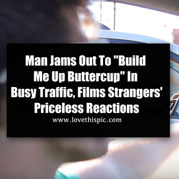 Man Jams Out To "Build Me Up Buttercup" In Busy Traffic, Films Strangers' Priceless Reactions