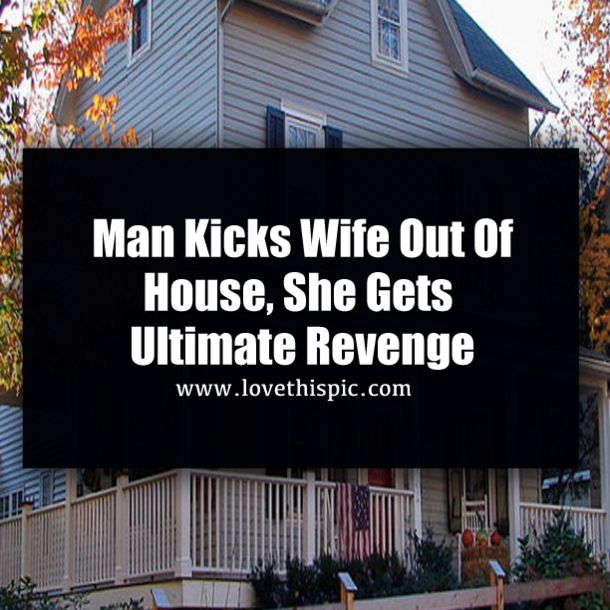 Man Kicks Wife Out Of House, She Gets Ultimate Revenge