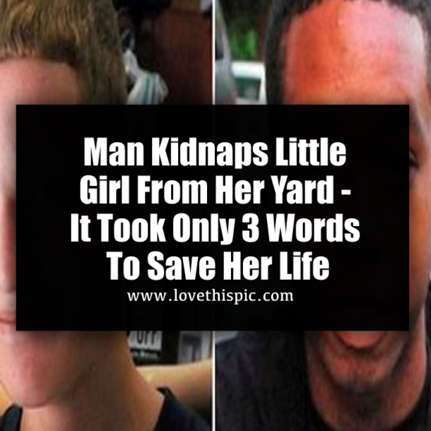 Man Kidnaps Little Girl From Her Yard - It Took Only 3 Words To Save Her Life