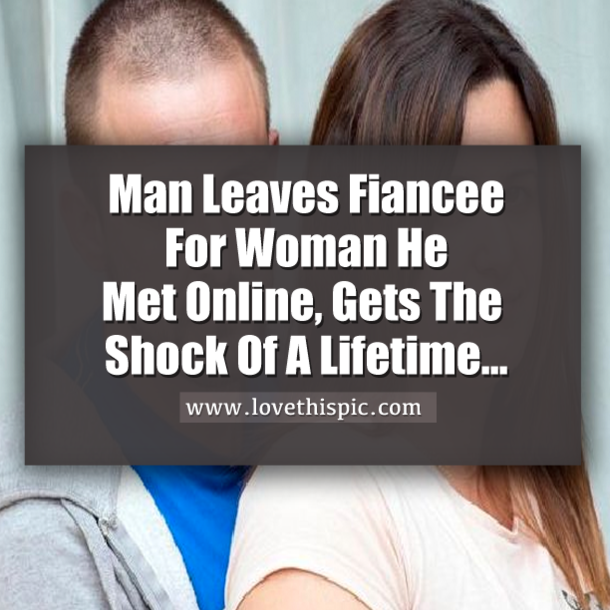 Man Leaves Fiancee For Woman He Met Online, Gets The Shock Of A Lifetime