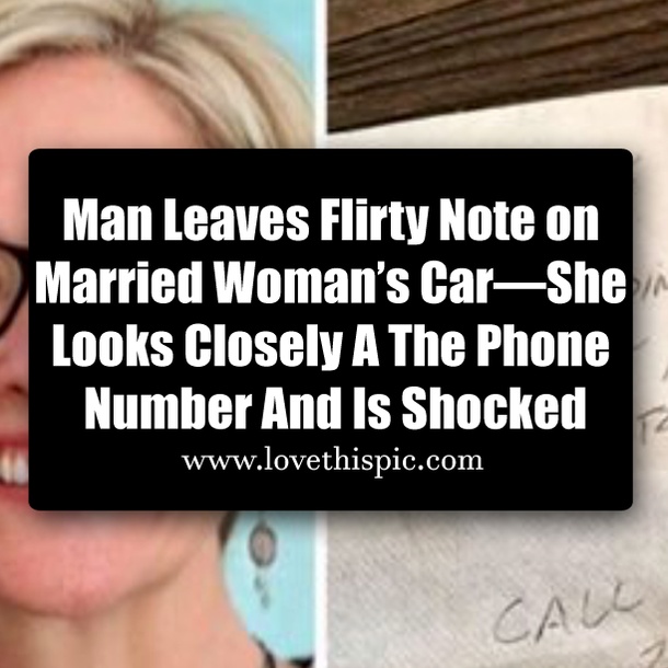 Man Leaves Flirty Note on Married Woman’s Car—She Looks Closely A The Phone Number And Is Shocked