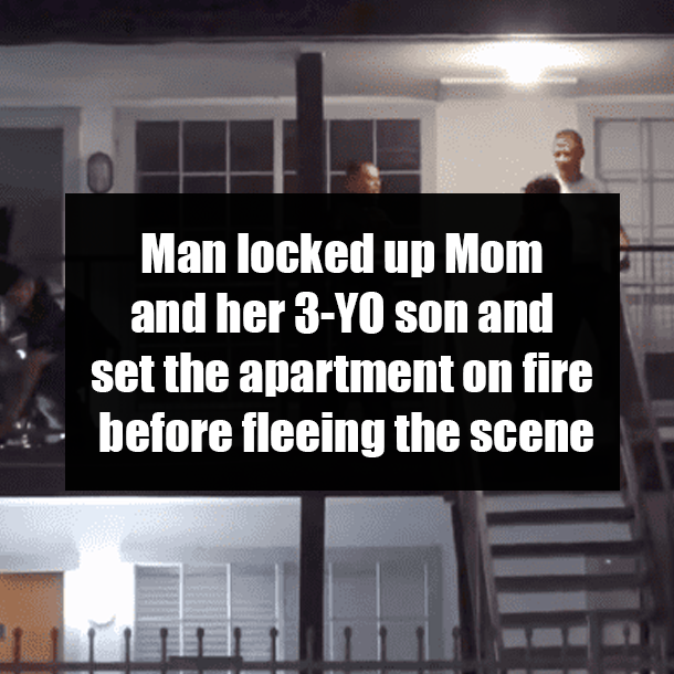Man locked up Mom and her 3-YO son and set the apartment on fire before fleeing the scene