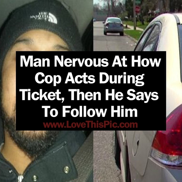 Man Nervous At How Cop Acts During Ticket, Then He Says To Follow Him