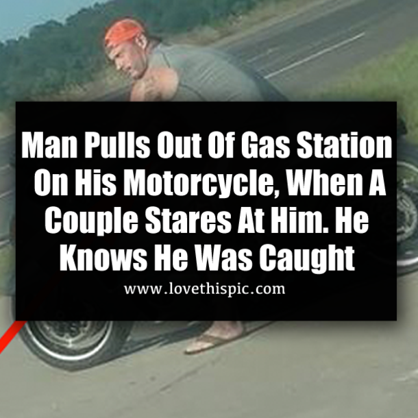 Man Pulls Out Of Gas StationOn His Motorcycle, When A Couple Stares At Him. He Knows He Was Caught