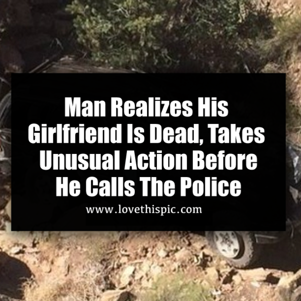 Man Realizes His Girlfriend Is Dead, Takes Unusual Action Before He Calls The Police