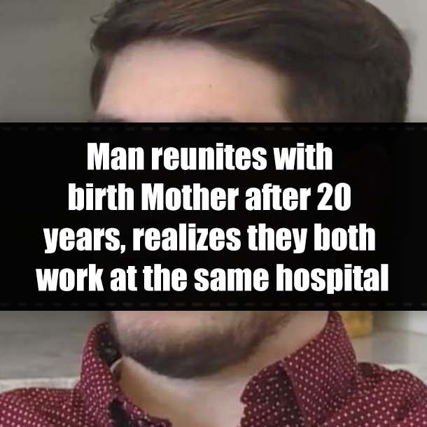 Man reunites with birth Mother after 20 years, realizes they both work at the same hospital