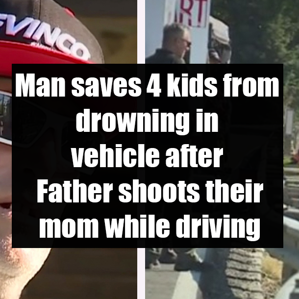 Man saves 4 kids from drowning in vehicle after Father shoots their mom while driving