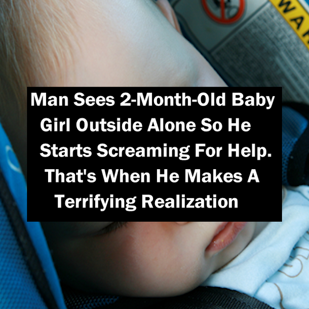 Man Sees 2-Month-Old Baby Outside Alone So He Starts Screaming For Help. That's When He Makes A Terrifying Realization