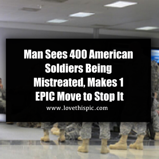 Man Sees 400 American Soldiers Being Mistreated, Makes 1 EPIC Move to Stop It