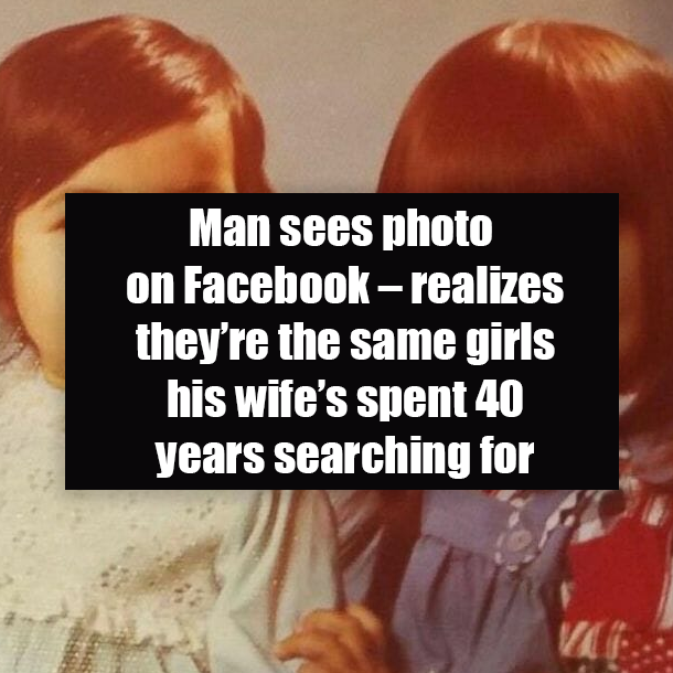 Man sees photo on Facebook – realizes they’re the same girls his wife’s spent 40 years searching for