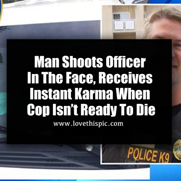 Man Shoots Officer In The Face, Receives Instant Karma When Cop Isn’t Ready To Die