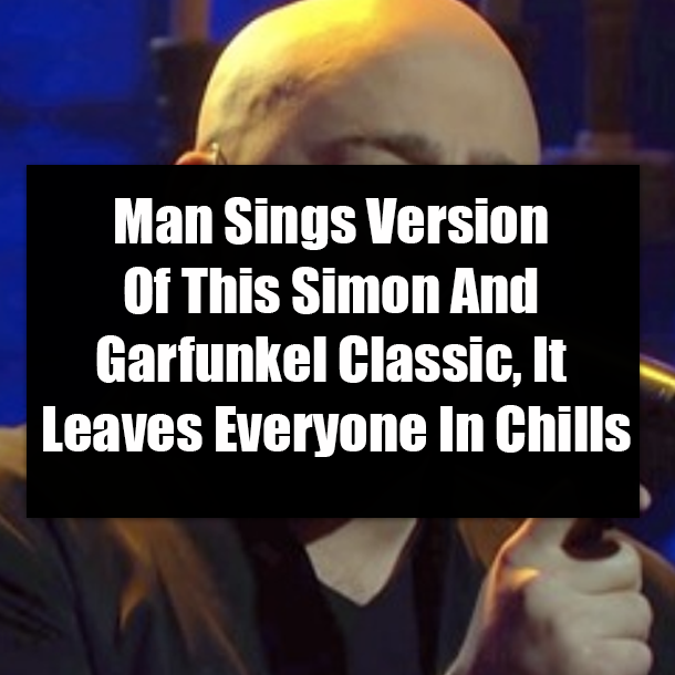 Man Sings Version Of This Simon And Garfunkel Classic, It Leaves Everyone In Chills
