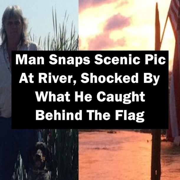 Man Snaps Scenic Pic At River, Shocked By What He Caught Behind The Flag