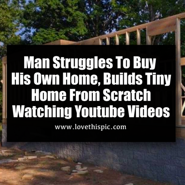Man Struggles To Buy His Own Home, Builds Tiny Home From Scratch Watching Youtube Videos