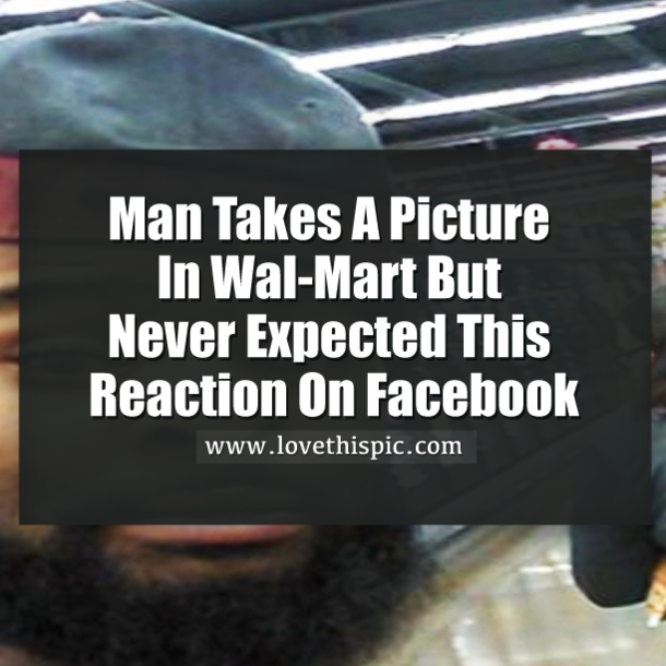 Man Takes A Picture In Wal Mart And Posts It To Facebook But He Never Expected This Reaction...