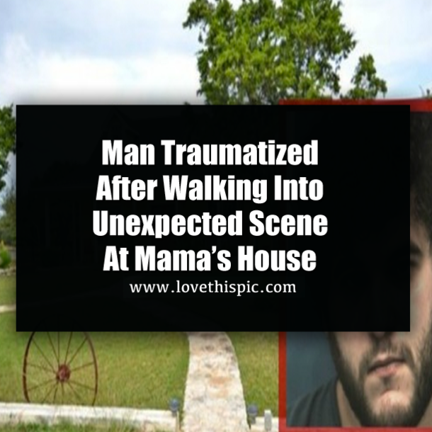 Man Traumatized After Walking Into Unexpected Scene At Mama’s House