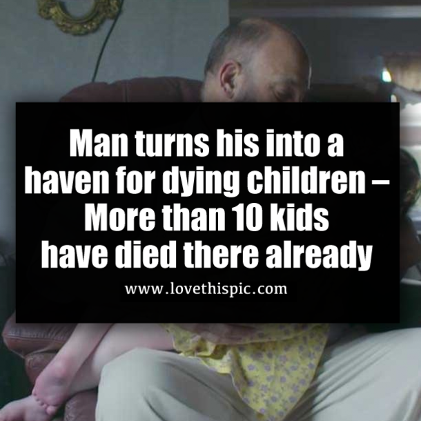 Man turns his into a haven for dying children – More than 10 kids have died there already