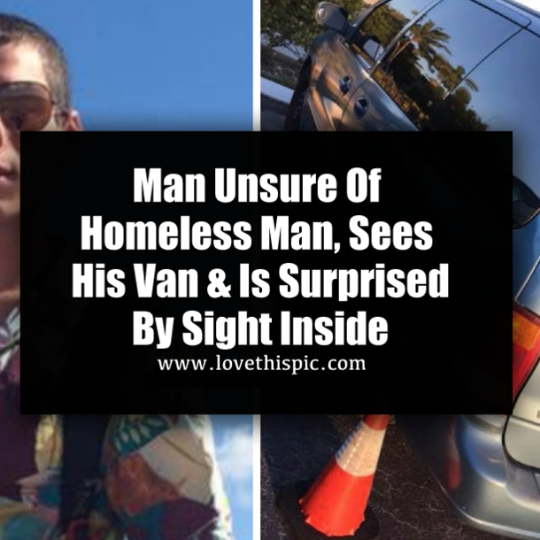 Man Unsure Of Homeless Man, Sees His Van & Is Surprised By Sight Inside