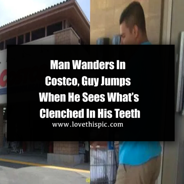 Man Wanders In Costco, Guy Jumps When He Sees What’s Clenched In His Teeth