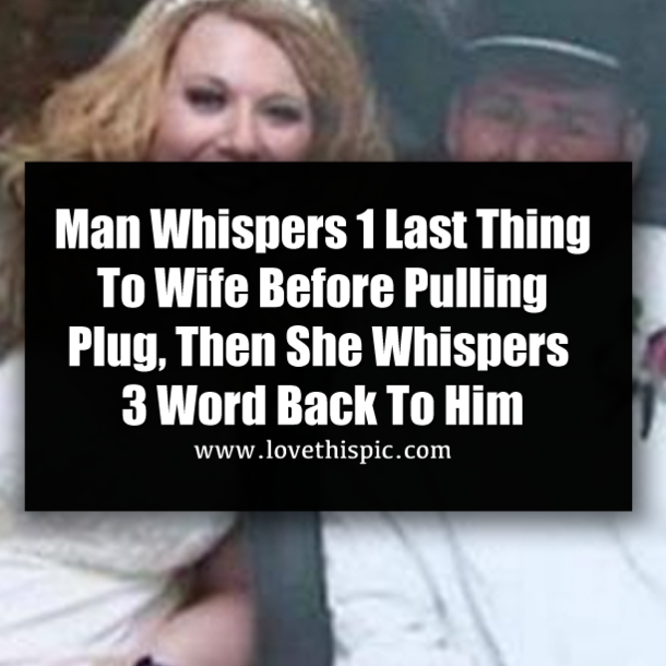 Man Whispers 1 Last Thing To Wife Before Pulling Plug, Then She Whispers 3 Word Back To Him