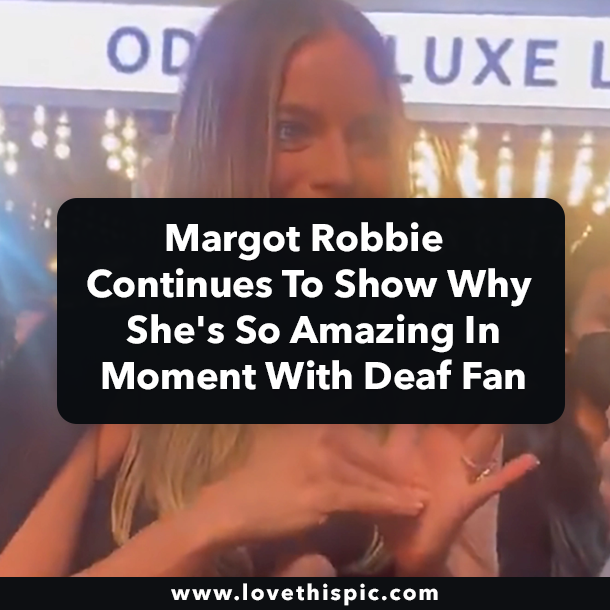 Margot Robbie Continues To Show Why She's So Amazing In Moment With Deaf Fan