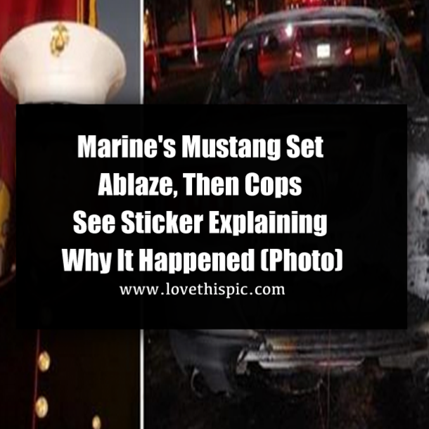Marine's Mustang Set Ablaze, Then Cops See Sticker Explaining Why It Happened (Photo)