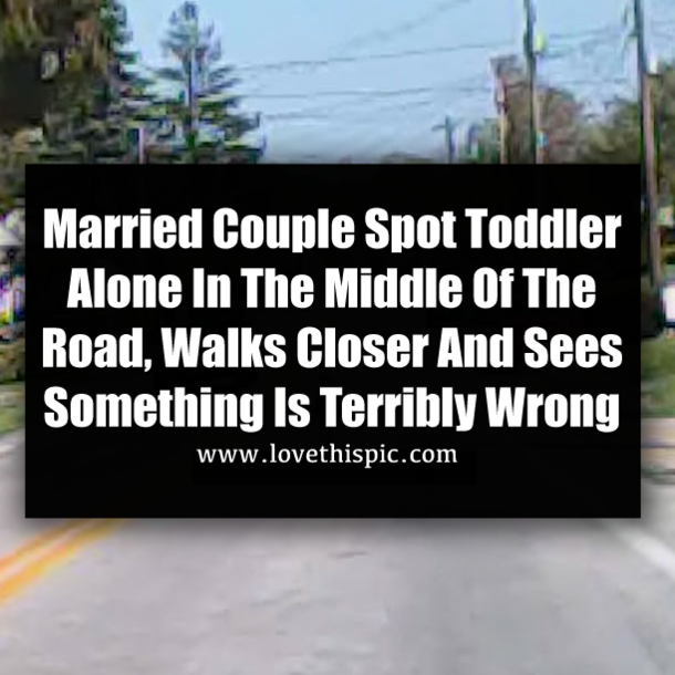 Married Couple Spot Toddler Alone In The Middle Of The Road, Walks Closer And Sees Something Is Terribly Wrong