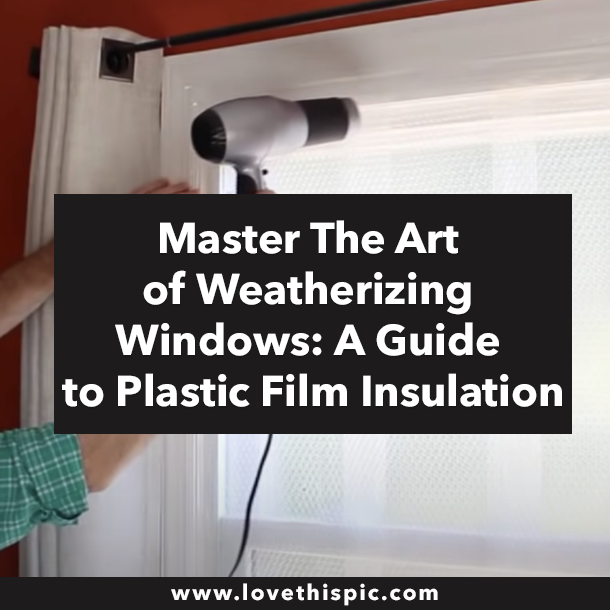 Master The Art of Weatherizing Windows: A Guide to Plastic Film Insulation