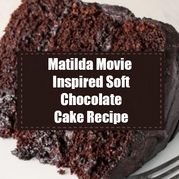 Matilda Movie Inspired Soft Chocolate Cake Recipe