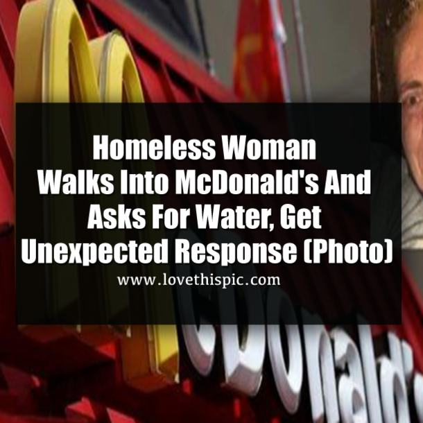 McDonald’s Won’t Give Homeless Woman Sip of Water, Then This Guy Walks Up