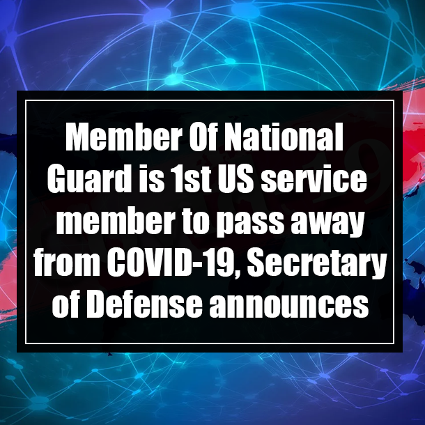Member Of National Guard is 1st US service member to pass away from COVID-19, Secretary of Defense announces
