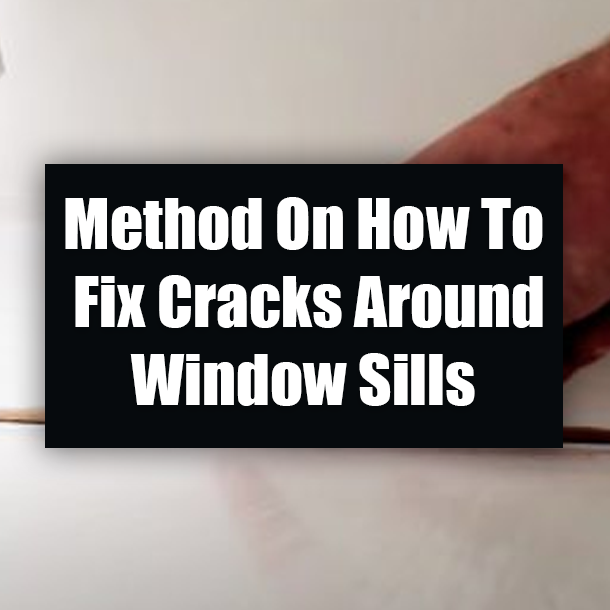 Method On How To Fix Cracks Around Window Sills