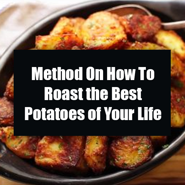 Method On How To Roast the Best Potatoes of Your Life