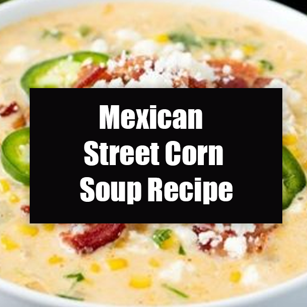 Mexican Street Corn Soup Recipe