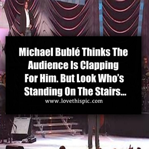 Michael Bublé Thinks The Audience Is Clapping For Him. But Look Who’s Standing On The Stairs…