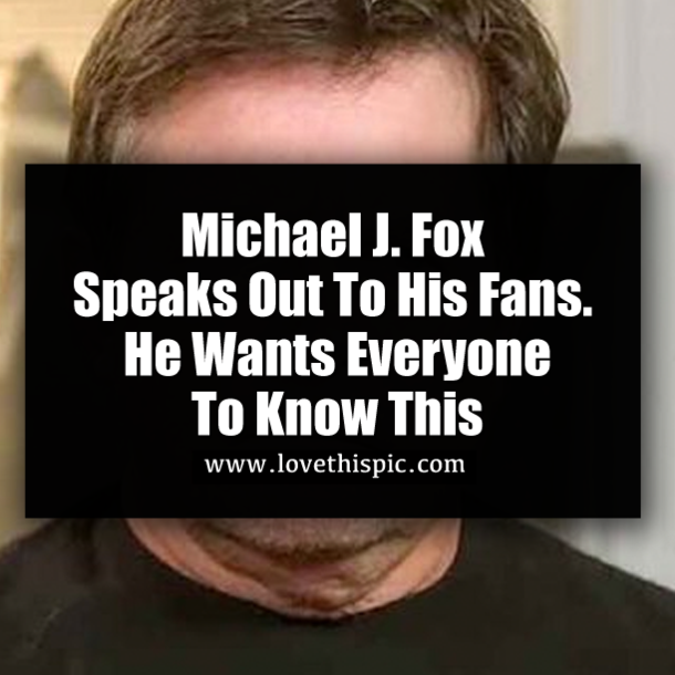 Michael J. Fox Speaks Out To His Fans. He Wants Everyone To Know This