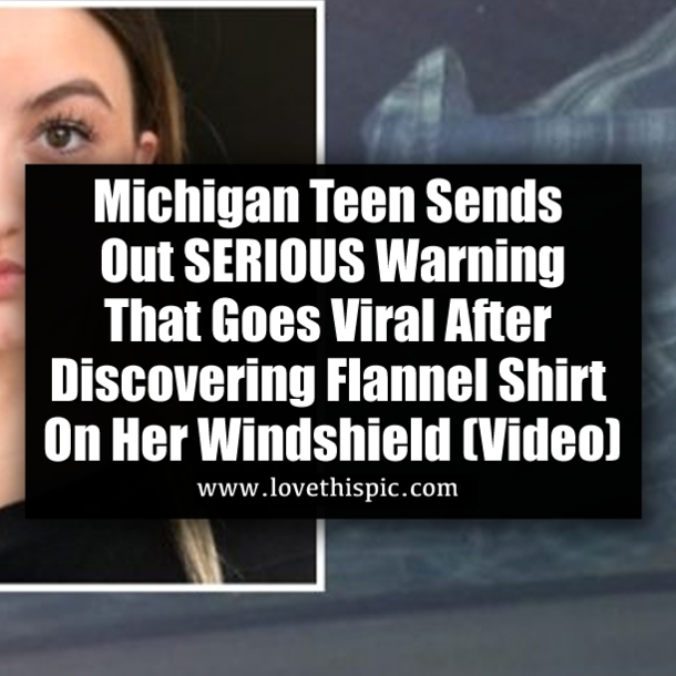 Michigan Teen Sends Out SERIOUS Warning That Goes Viral After Discovering Flannel Shirt On Her Windshield (Video)