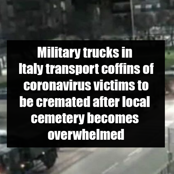 Military trucks in Italy transport coffins of coronavirus victims to be cremated after local cemetery becomes overwhelmed